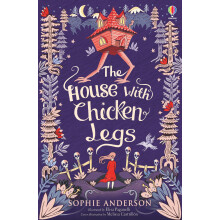 The House With Chicken Legs: Step into the fairytale world of bestselling Sophie Anderson, the perfect magical adventure.
