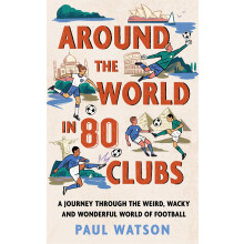 Around the World in 80 Clubs: A Journey Through the Weird, Wacky and Wonderful World of Football