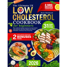 The Ultimate UK Low Cholesterol Cookbook for Beginners: Over 2,500 Diet Recipe Variations for Heart Health. Enjoy Delicious, Nutritious Meals with a