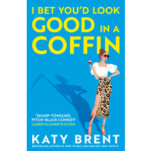 I Bet You’d Look Good in a Coffin: The deliciously dark, hilarious, twisted thriller from the best-selling author of How to Kill Men and Get Away Wi