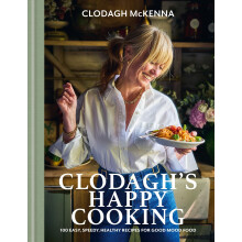 Clodagh's Happy Cooking: 100 Easy, Speedy, Healthy Recipes for Good Mood Food