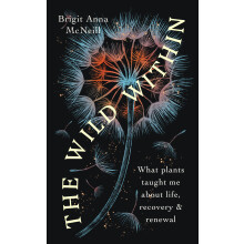 The Wild Within: What Plants Taught Me about Life, Recovery and Renewal