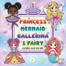 Princess, Mermaid, Ballerina & Fairy Coloring Book for Kids Ages 4-8: Cute Kawaii, Easy-To-Color Designs to Relax, Imagine, and Create Magical Storie