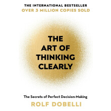 The Art of Thinking Clearly: The Secrets of Perfect Decision-Making