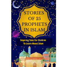 Stories of 25 Prophets In Islam: Inspiring Tales For Children To Learn About Islam (Introducing Islamic Concepts For Children)
