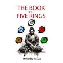The book of five rings: +Biography of Miyamoto Musashi, Illustrated Edition, Modern Translation