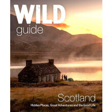 Wild Guide Scotland: Hidden places, great adventures & the good life including southern Scotland (second edition)