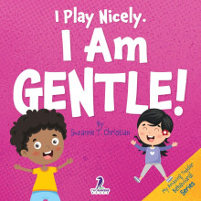 I Play Nicely. I Am Gentle!: An Affirmation-Themed Book For Toddlers About Being Gentle (Ages 2-4) (My Amazing Toddler Behavioral Series)
