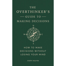 The Overthinker's Guide to Making Decisions: How to Make Decisions without Losing Your Mind (Books By Joseph Nguyen)