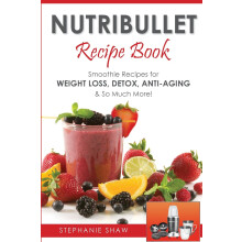 Nutribullet Recipe Book: Smoothie Recipes for Weight-Loss, Detox, Anti-Aging & So Much More!