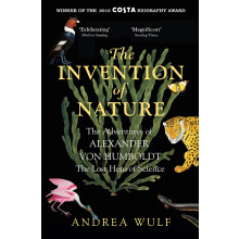 The Invention of Nature: The Adventures of Alexander von Humboldt, the Lost Hero of Science: Costa & Royal Society Prize Winner