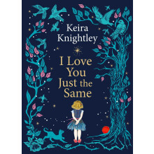 I Love You Just the Same: A spellbinding illustrated gift book for ages 3–7 by Keira Knightley