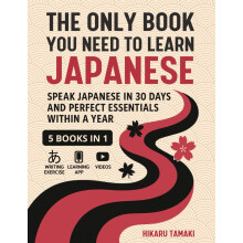 The Only Book You Need to Learn Japanese: 5 Books in 1: Speak Japanese in 30 Days and Perfect Essentials Within a Year