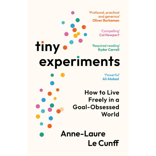 Tiny Experiments: How to Live Freely in a Goal-Obsessed World