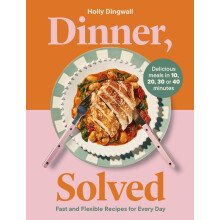 Dinner, Solved: Fast and Flexible Recipes for Every Day in 10, 20, 30 or 40 Minutes