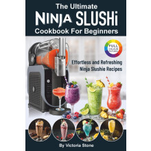 The Ultimate Ninja SLUSHi Cookbook For Beginners: Effortless and Refreshing Ninja Slushie Recipes.