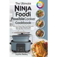 The Ultimate Ninja Foodi PossibleCooker Cookbook For Beginners: Tasty and Easy Ninja PossibleCooker Slow Cooker Recipes with Step-By-Step Instruction