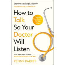 How To Talk So Your Doctor Will Listen: Helping Your Doctor to Help You