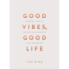 Good Vibes, Good Life (Gift Edition): How Self-Love Is the Key to Unlocking Your Greatness
