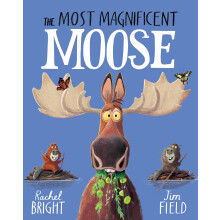 The Most Magnificent Moose: From The World of Rachel Bright & Jim Field