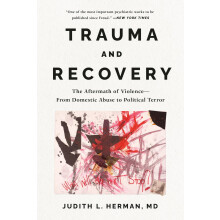 Trauma and Recovery: The Aftermath of Violence--From Domestic Abuse to Political Terror