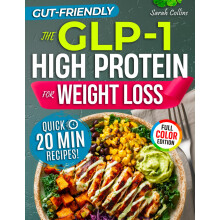 The GLP-1 High Protein Cookbook for Weight Loss: 101 Gut-Friendly Recipes & a 30-Day Meal Plan to Stop Side Effects, Protect Muscle, & Keep the Weigh