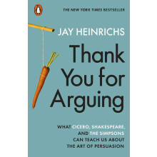 Thank You for Arguing: What Cicero, Shakespeare and the Simpsons Can Teach Us About the Art of Persuasion