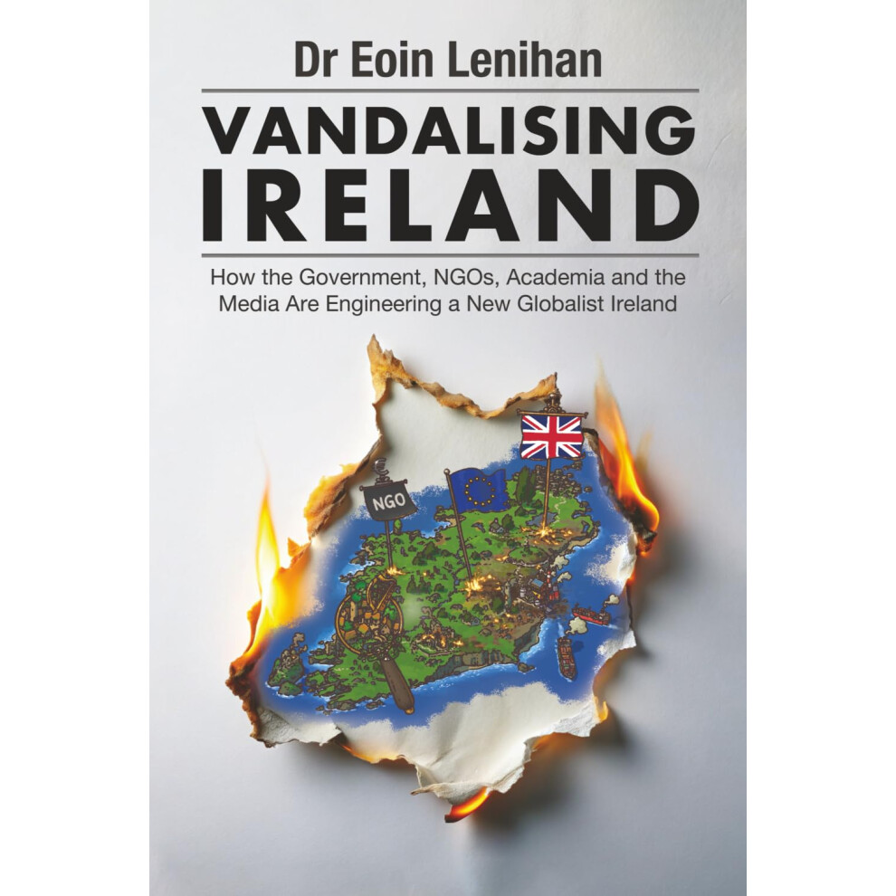 Vandalising Ireland: How the Government, NGOs, Academia and the Media Are Engineering a New Globalist Ireland