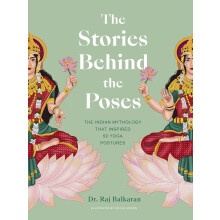 The Stories Behind the Poses: The Indian mythology that inspired 50 yoga postures