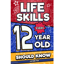Life Skills Every 12 Year Old Should Know: An Essential Book For Tween Boys and Girls To Unlock Their Secret Superpowers and Be Successful, Healthy,