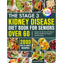 The Stage 3 Kidney Disease Diet Book for Seniors Over 60: 2000 Days of Simple Recipes for Seniors to Enhance Kidney Health and Support Renal Function