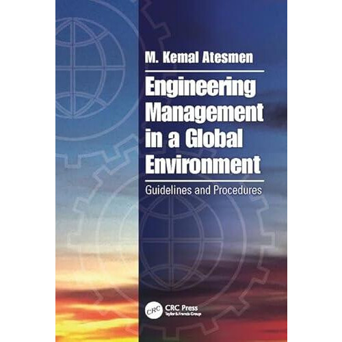 Engineering Management in a Global Environment by Atesmen M. Kemal Ind