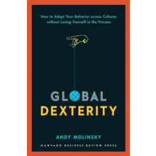 Global Dexterity How to Adapt Your Behavior Across Cultures without Lo