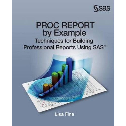 Proc Report by Example Techniques for Building Professional Reports Us