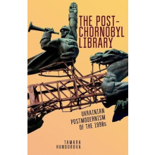 The PostChornobyl Library Ukrainian Postmodernism of the 1990s by Tama