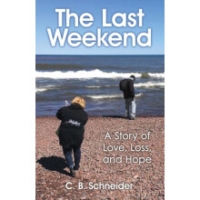 The Last Weekend A Story of Love Loss and Hope by C. B. Schneider Pape