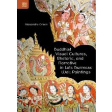 Buddhist Visual Cultures Rhetoric and Narrative in Late Burmese Wall P