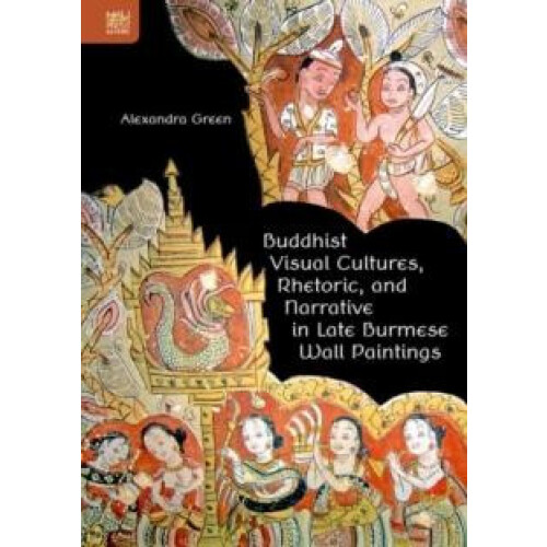 Buddhist Visual Cultures Rhetoric and Narrative in Late Burmese Wall P