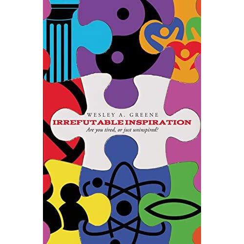 Irrefutable Inspiration Are you tired or just uninspired by Wesley A.