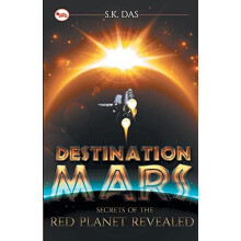 Destination Mars The Secrets of the Red Planet Revealed by S. K. Das P