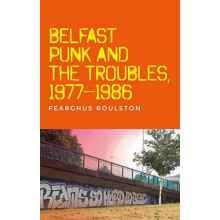 Belfast punk and the Troubles An oral history by Fearghus Roulston Pap