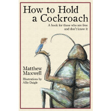 How To Hold a Cockroach: A book for those who are free and don't know it