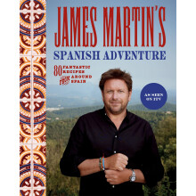 James Martin's Spanish Adventure: 80 Classic Spanish Recipes: James Martin's Spanish Adventure: 80 Classic Spanish Recipes: 80 Fantastic Recipes From