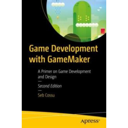 Game Development with GameMaker A Primer on Game Development and Desig