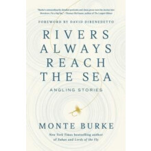 Rivers Always Reach the Sea Angling Stories by Monte Burke Hardcover B