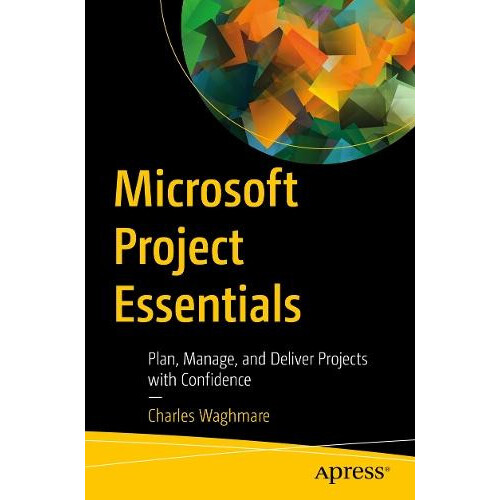 Microsoft Project Essentials Plan Manage and Deliver Projects with Con