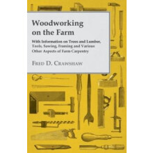 Woodworking on the Farm With Information on Trees and Lumber Tools Saw