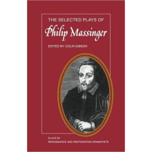 The Selected Plays of Philip Massinger The Duke of Milan the Roman Act
