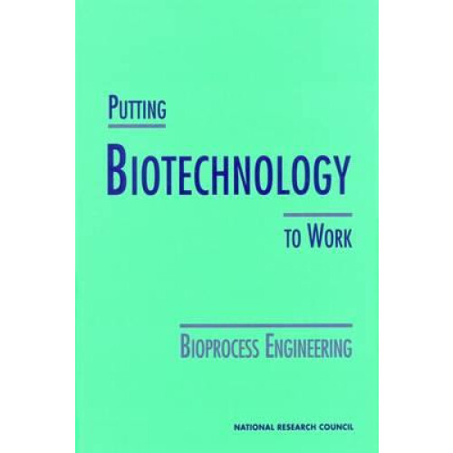 Putting Biotechnology to Work by Committee on Bioprocess Engineering P