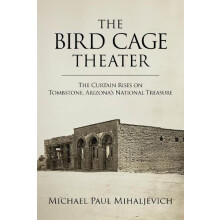 The Bird Cage Theater by Michael Paul Mihaljevich Hardcover Book